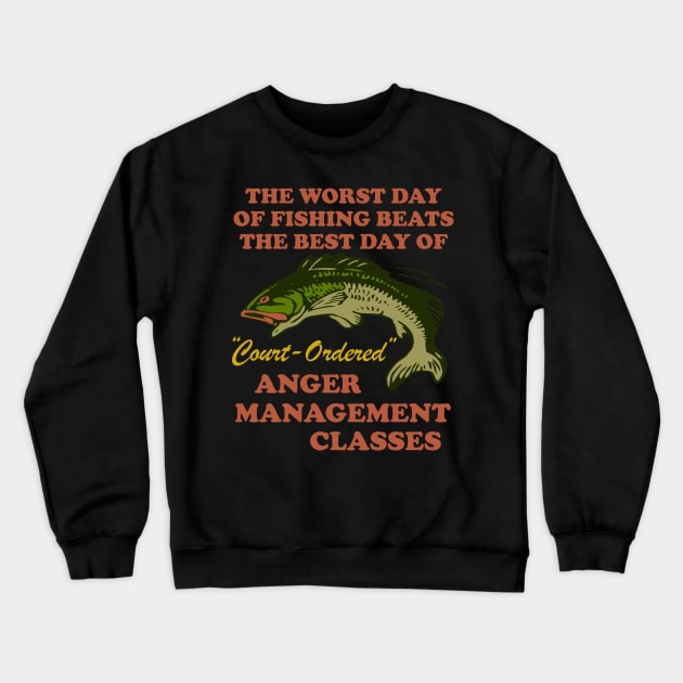 Worst Day Of Fishing Beats The Best Day Of Court Ordered Anger Management - Fishing, Meme, Oddly Specific Crewneck Sweatshirt by SpaceDogLaika